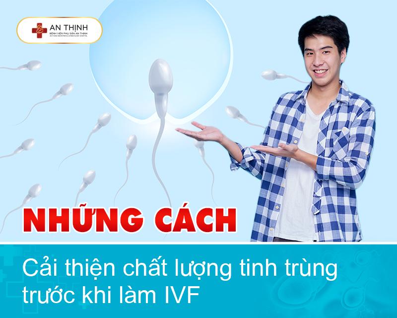 Những cách cải thiện chất lượng tinh trùng trước khi làm IVF