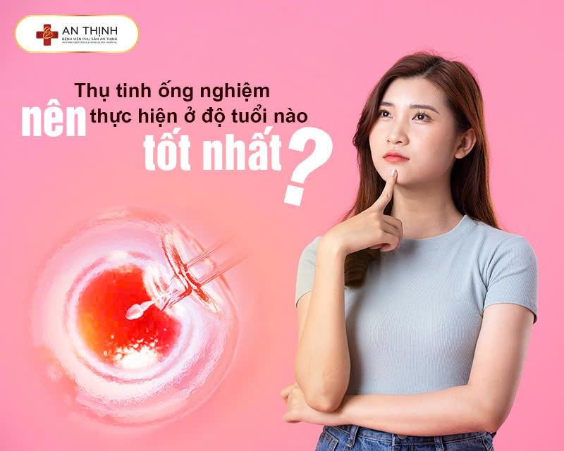 Thụ tinh ống nghiệm nên thực hiện ở độ tuổi nào tốt nhất?