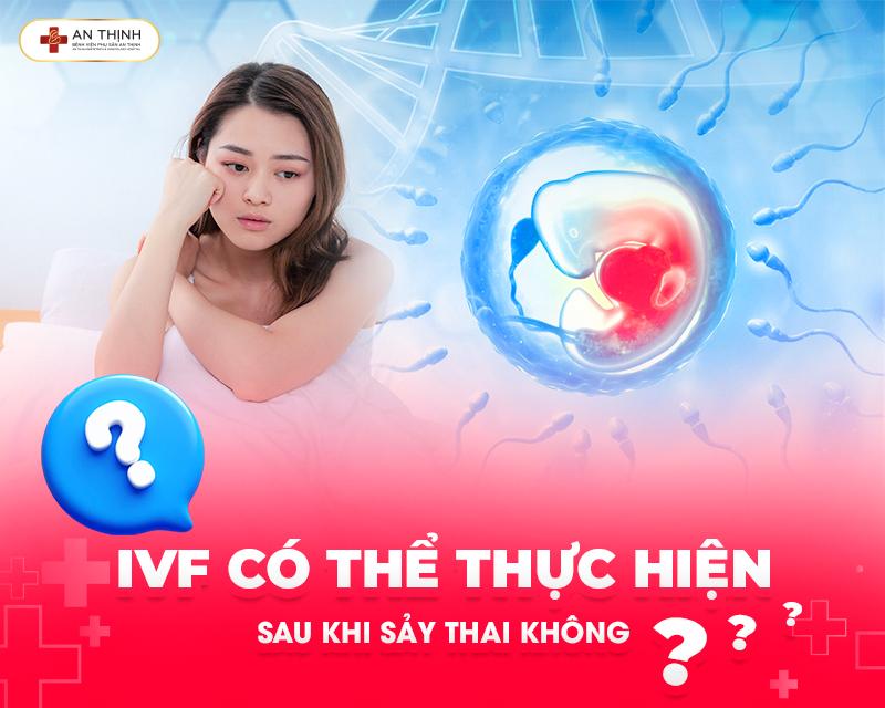 IVF có thể thực hiện sau khi sảy thai không?