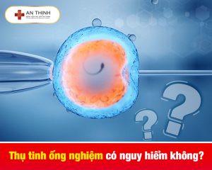 Thu-tinh-ong-nghiem-co-nguy-hiem-khong-thumb