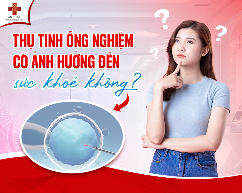 Thụ tinh ống nghiệm có ảnh hưởng đến sức khỏe không