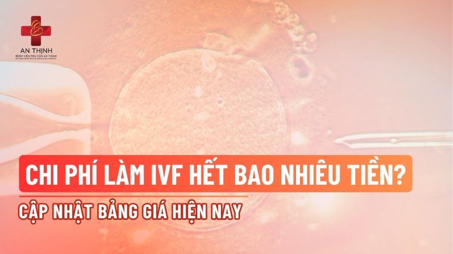 Chi phí làm IVF hết bao nhiêu tiền