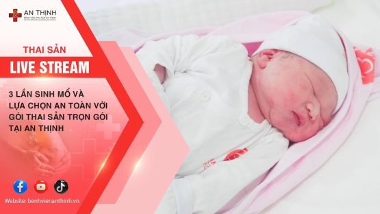 3 lần sinh mổ và lựa chọn an toàn tại thai sản trọn gói an thịnh