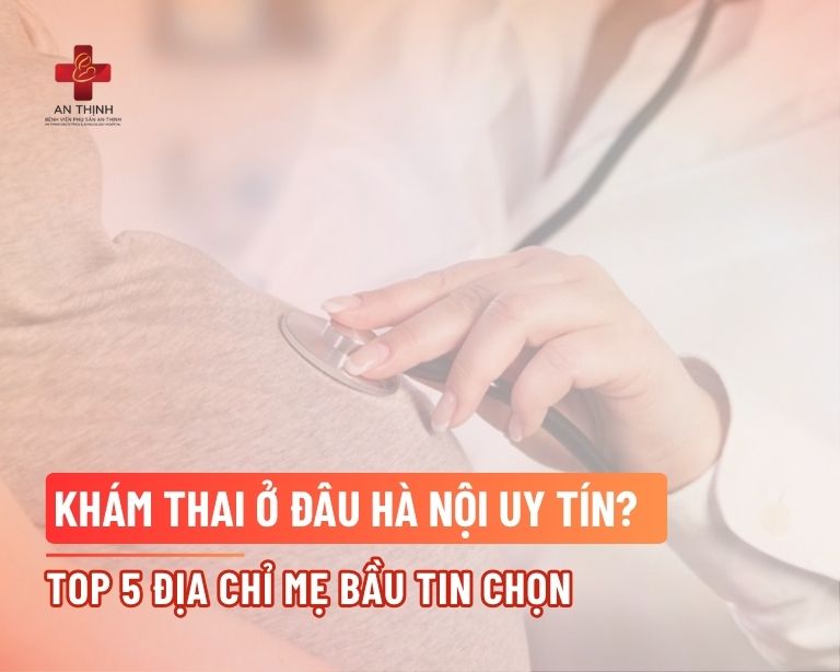 Khám thai ở đâu Hà Nội uy tín? Top 5 địa chỉ mẹ bầu tin chọn