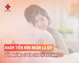 Khám tiền hôn nhân là gì? Gồm những gì và chi phí bao nhiêu?