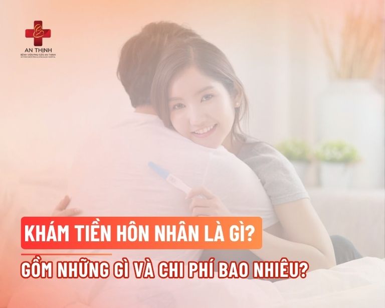 Khám tiền hôn nhân là gì? Gồm những gì và chi phí bao nhiêu?