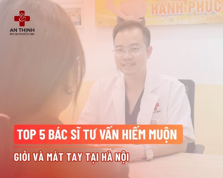 Top 5 bác sĩ tư vấn hiếm muộn giỏi và mát tay tại Hà Nội 