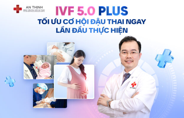 IVF 5.0 Plus - Giải pháp tối ưu cơ hội đậu thai ngay lần đầu thực hiện