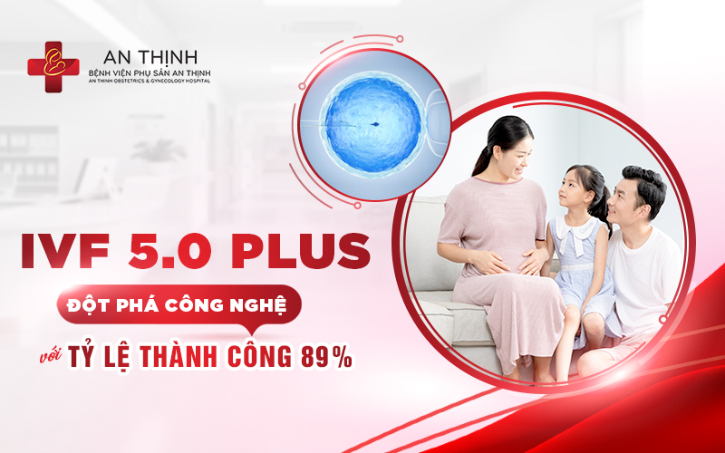 IVF 5.0 Plus - Bước đột phá công nghệ với tỷ lệ thành công 89%