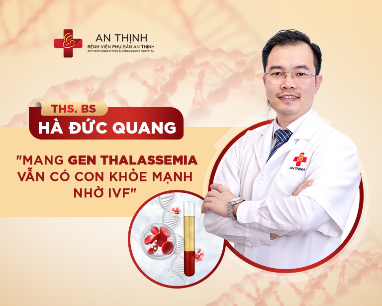 ThS.BS Hà Đức Quang: “Mang gen tan máu bẩm sinh vẫn có thể sinh con khỏe mạnh nhờ IVF”